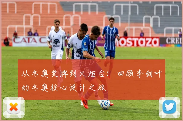 从冬奥奖牌到火炬台：回顾李剑叶的冬奥核心设计之旅