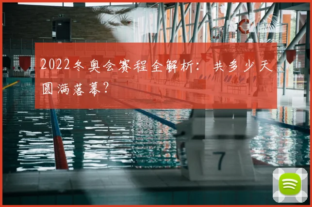 2022冬奥会赛程全解析：共多少天圆满落幕？